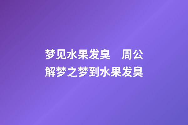 梦见水果发臭　周公解梦之梦到水果发臭